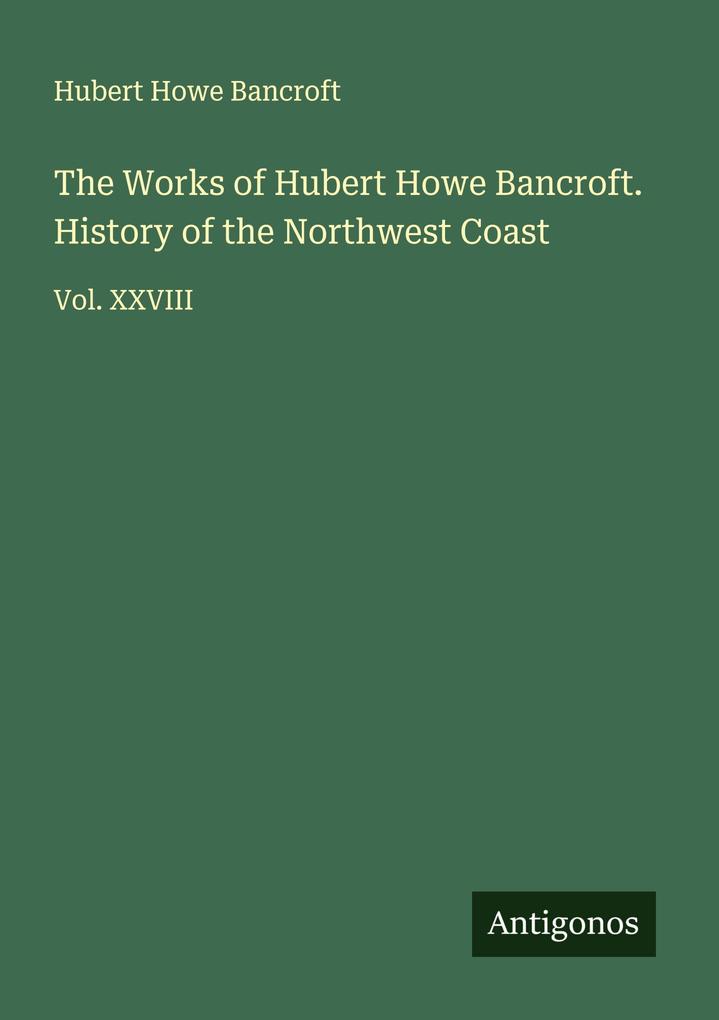 The Works of Hubert Howe Bancroft. History of the Northwest Coast