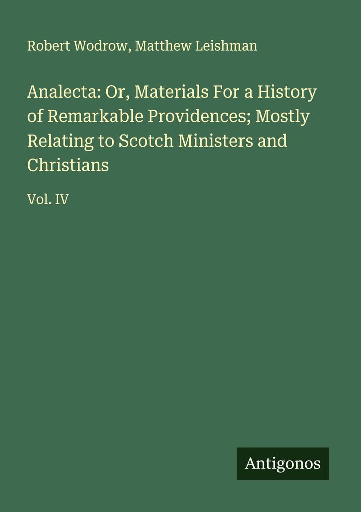 Analecta: Or Materials For a History of Remarkable Providences; Mostly Relating to Scotch Ministers and Christians