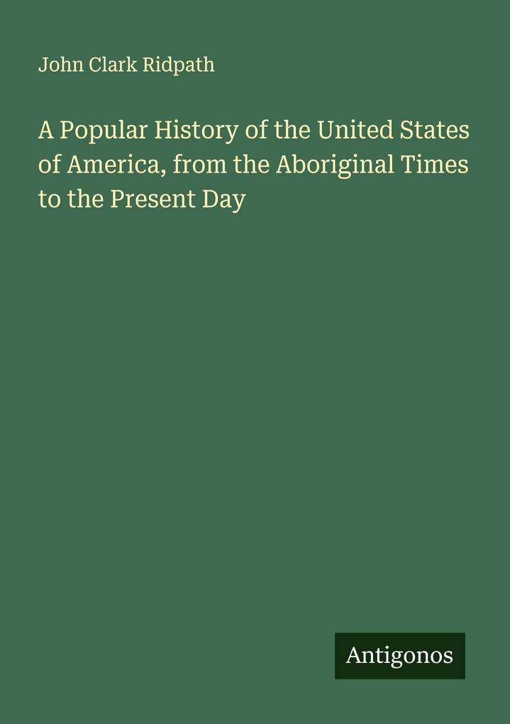 A Popular History of the United States of America from the Aboriginal Times to the Present Day