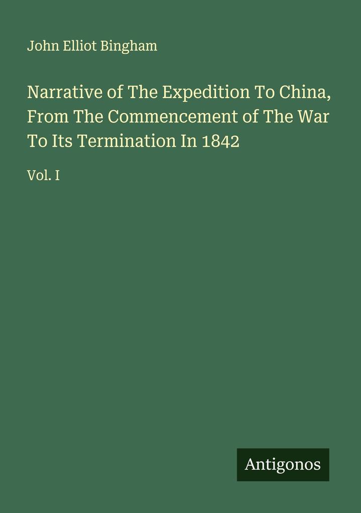 Narrative of The Expedition To China From The Commencement of The War To Its Termination In 1842
