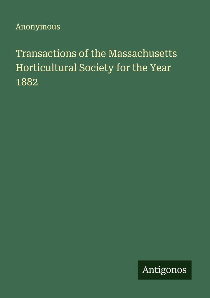 Transactions of the Massachusetts Horticultural Society for the Year 1882