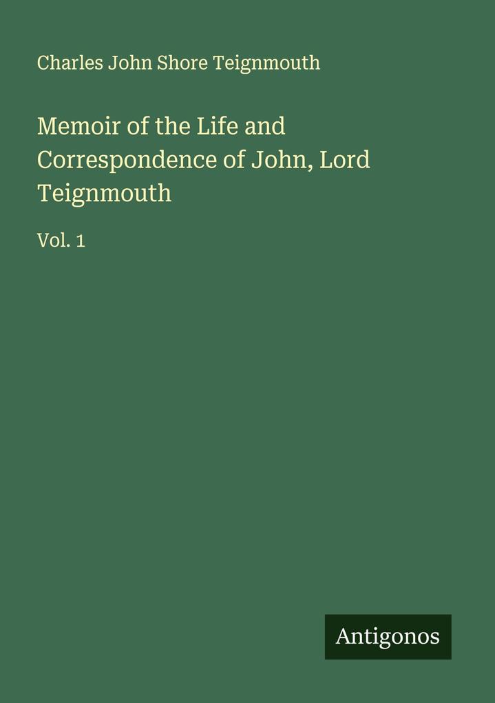 Memoir of the Life and Correspondence of John Lord Teignmouth