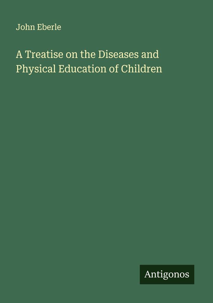 A Treatise on the Diseases and Physical Education of Children