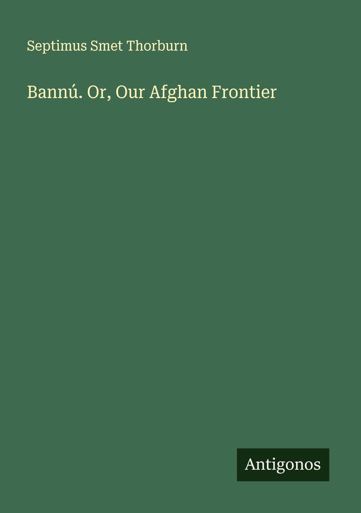 Bannú. Or Our Afghan Frontier