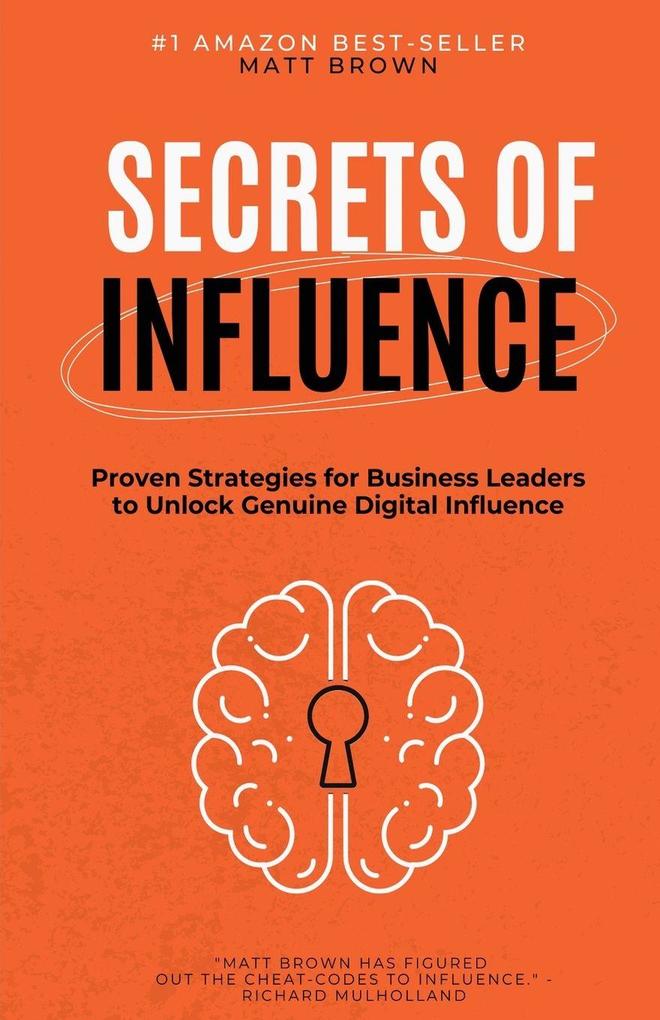 Secrets of Influence - Proven Strategies for Business Leaders to Unlock Genuine Digital Influence