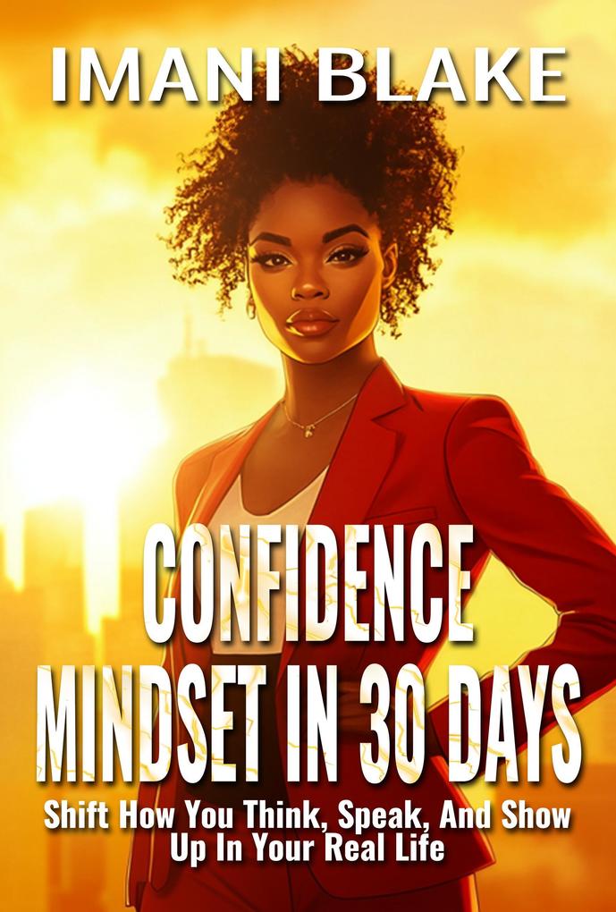 Confidence Mindset in 30 Days: Shift How You Think Speak and Show Up in Your Real Life