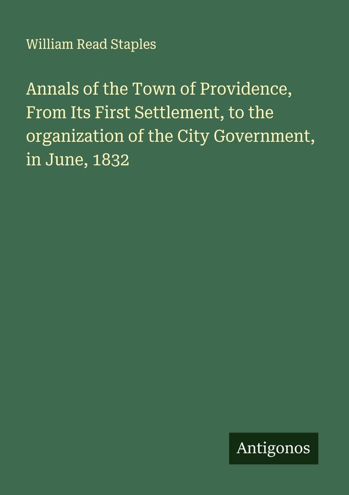 Annals of the Town of Providence From Its First Settlement to the organization of the City Government in June 1832