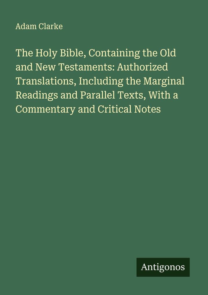 The Holy Bible Containing the Old and New Testaments: Authorized Translations Including the Marginal Readings and Parallel Texts With a Commentary and Critical Notes