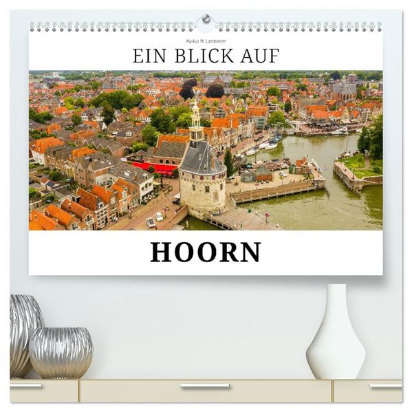 Ein Blick auf Hoorn (hochwertiger Premium Wandkalender 2026 DIN A2 quer) Kunstdruck in Hochglanz