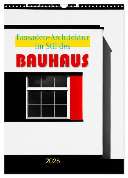 Fassaden-Architektur im Stil des BAUHAUS (Wandkalender 2026 DIN A3 hoch) CALVENDO Monatskalender