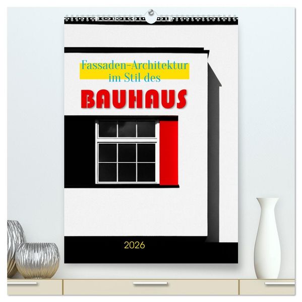 Fassaden-Architektur im Stil des BAUHAUS (hochwertiger Premium Wandkalender 2026 DIN A2 hoch) Kunstdruck in Hochglanz