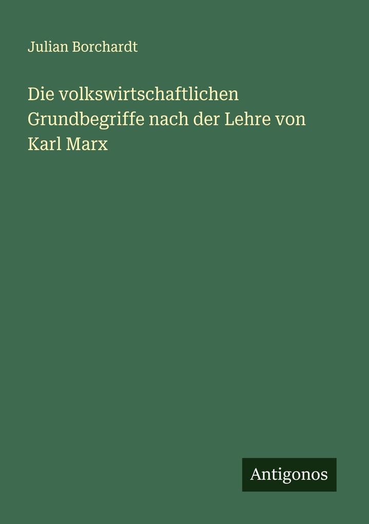 Die volkswirtschaftlichen Grundbegriffe nach der Lehre von Karl Marx