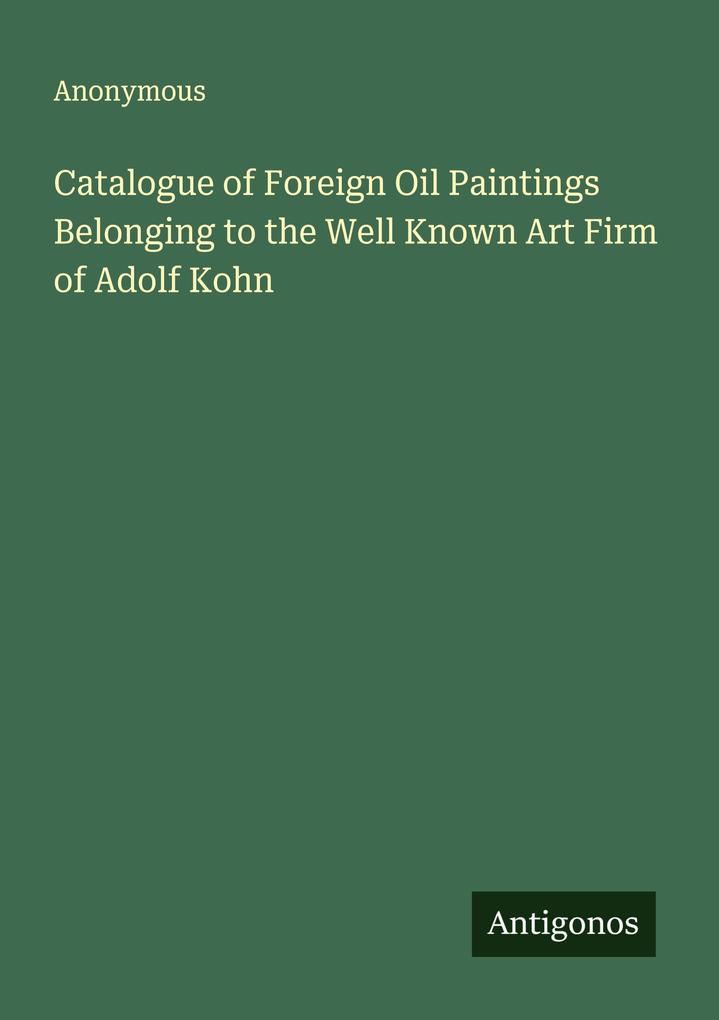 Catalogue of Foreign Oil Paintings Belonging to the Well Known Art Firm of Adolf Kohn
