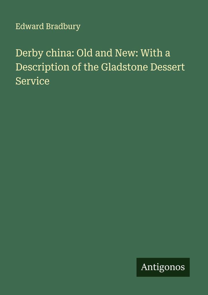 Derby china: Old and New: With a Description of the Gladstone Dessert Service