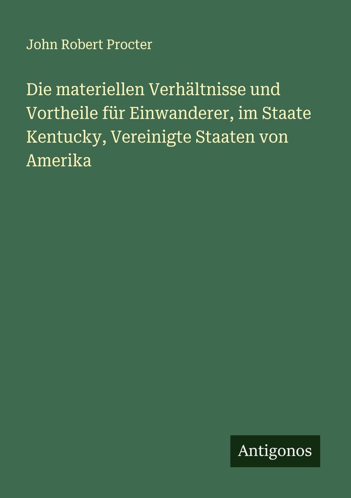 Die materiellen Verhältnisse und Vortheile für Einwanderer im Staate Kentucky Vereinigte Staaten von Amerika