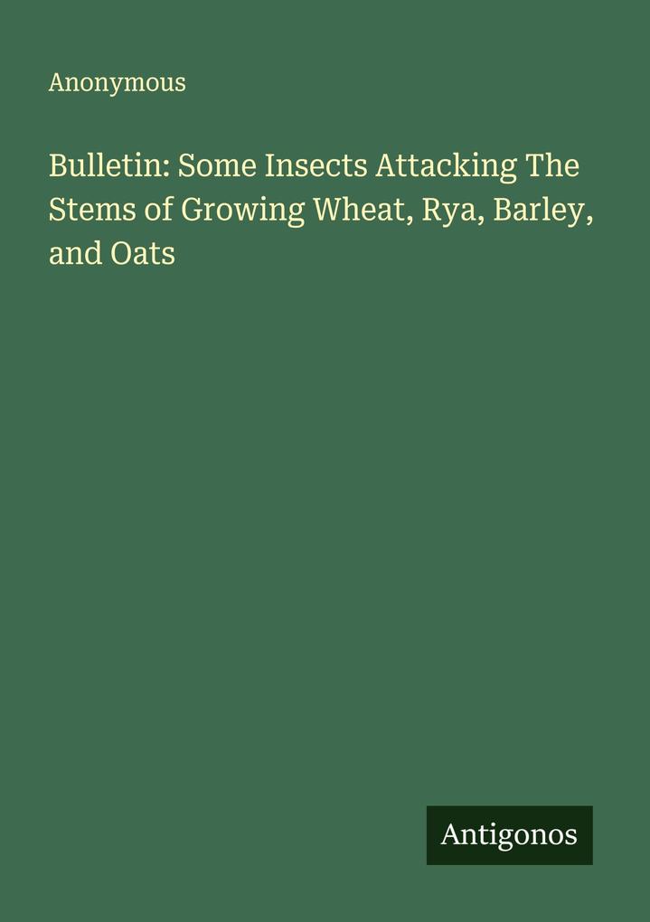 Bulletin: Some Insects Attacking The Stems of Growing Wheat Rya Barley and Oats