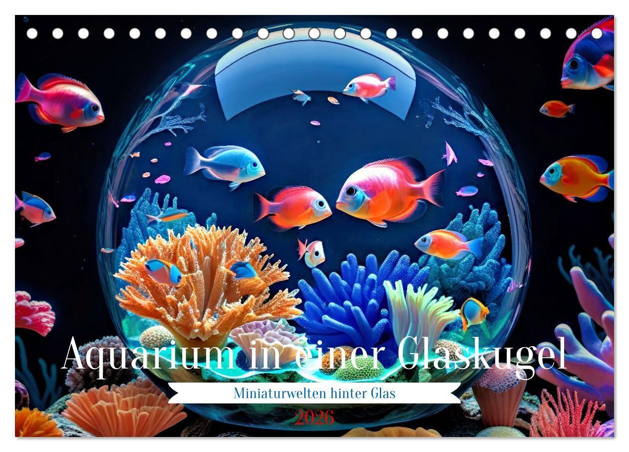 Aquarium in einer Glaskugel (Tischkalender 2026 DIN A5 quer) CALVENDO Monatskalender