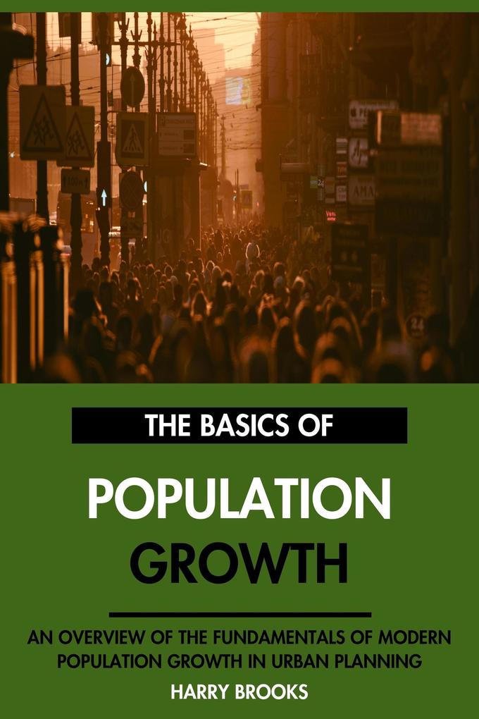 The Basics of Modern Population Growth: An Overview of the Fundamentals of Population Growth in Urban Planning.