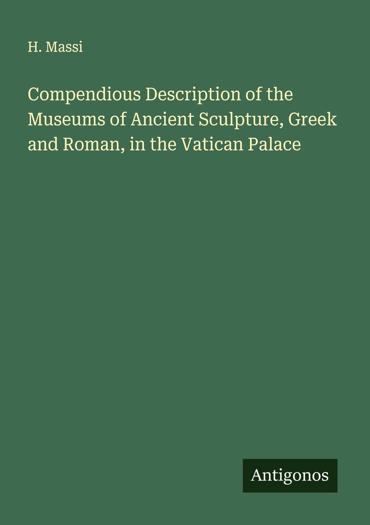 Compendious Description of the Museums of Ancient Sculpture Greek and Roman in the Vatican Palace