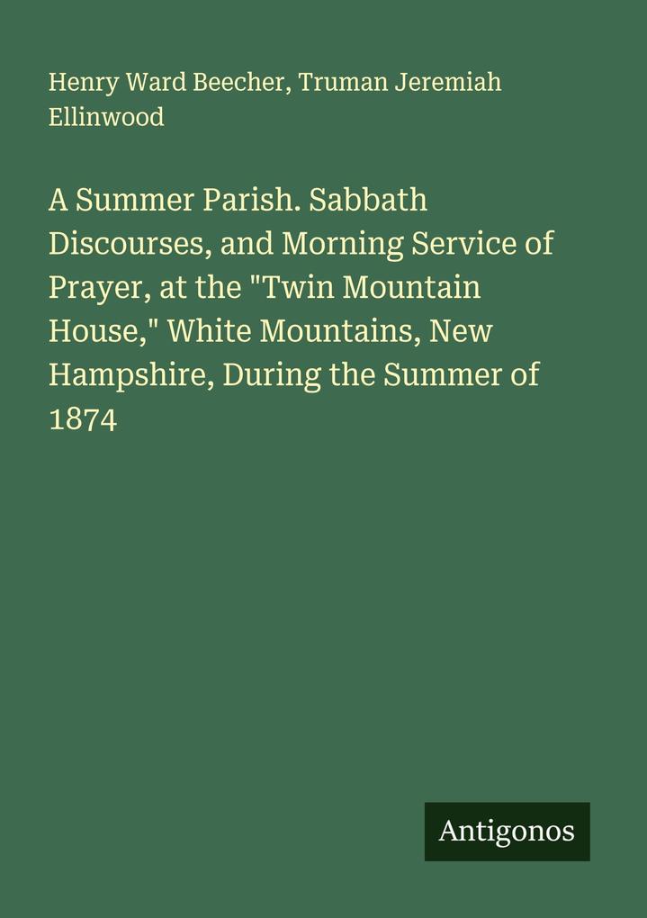 A Summer Parish. Sabbath Discourses and Morning Service of Prayer at the 'Twin Mountain House' White Mountains New Hampshire During the Summer of 1874
