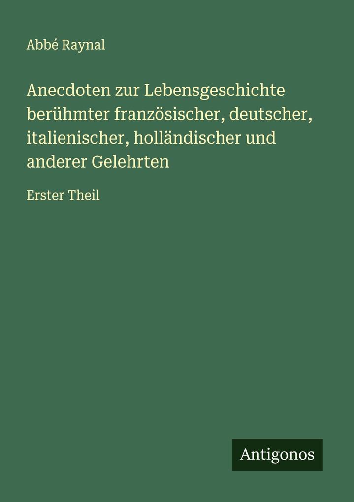 Anecdoten zur Lebensgeschichte berühmter französischer deutscher italienischer holländischer und anderer Gelehrten