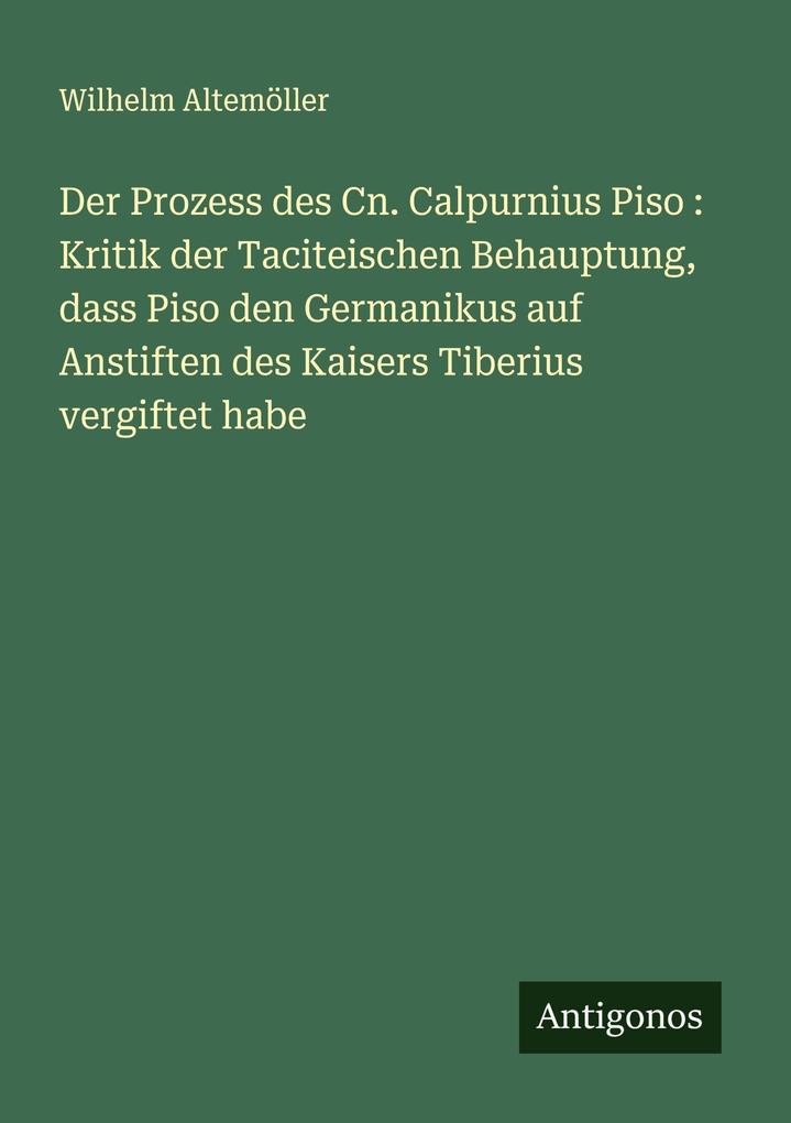 Der Prozess des Cn. Calpurnius Piso : Kritik der Taciteischen Behauptung dass Piso den Germanikus auf Anstiften des Kaisers Tiberius vergiftet habe
