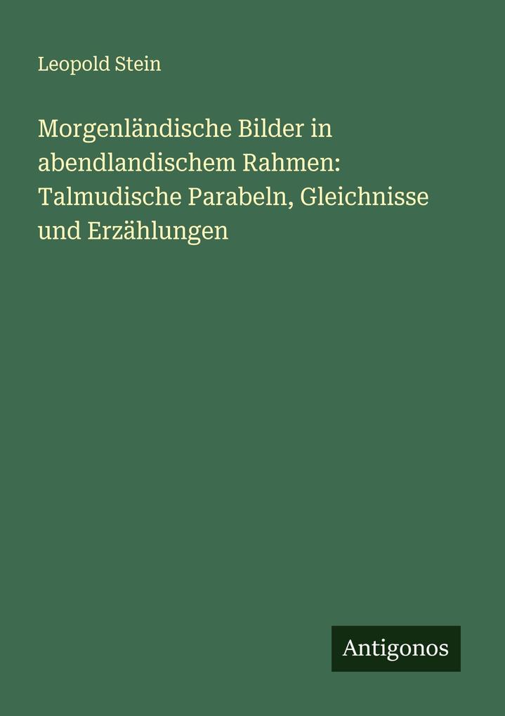 Morgenländische Bilder in abendlandischem Rahmen: Talmudische Parabeln Gleichnisse und Erzählungen