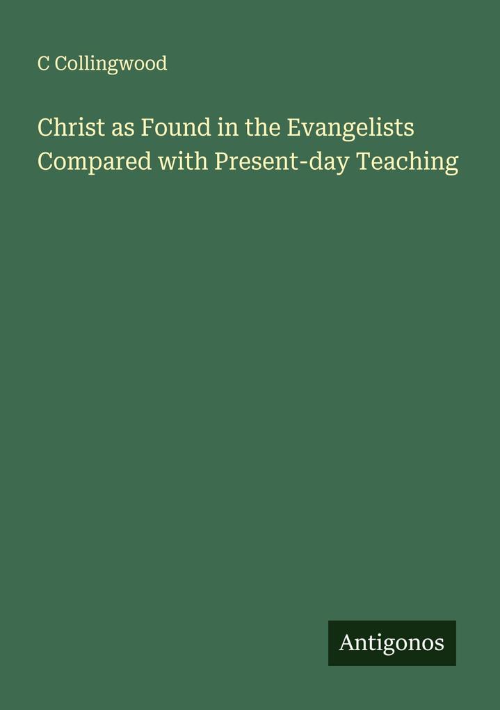 Christ as Found in the Evangelists Compared with Present-day Teaching
