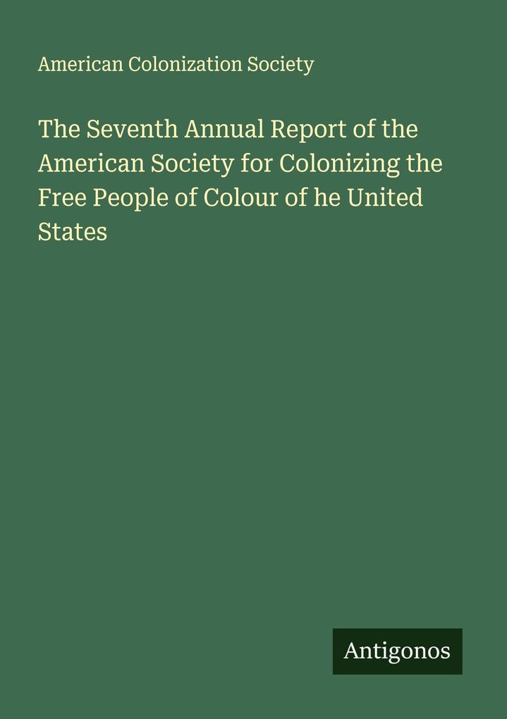 The Seventh Annual Report of the American Society for Colonizing the Free People of Colour of he United States