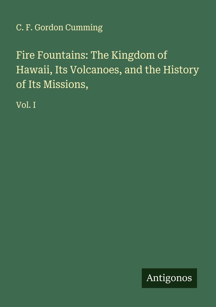 Fire Fountains: The Kingdom of Hawaii Its Volcanoes and the History of Its Missions