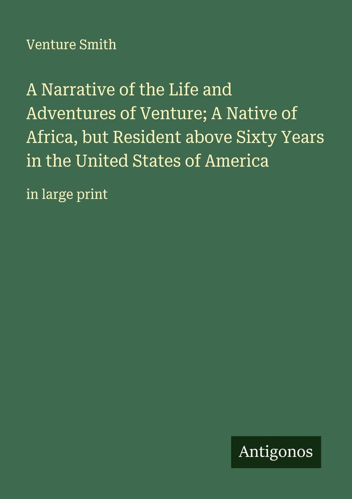A Narrative of the Life and Adventures of Venture; A Native of Africa but Resident above Sixty Years in the United States of America