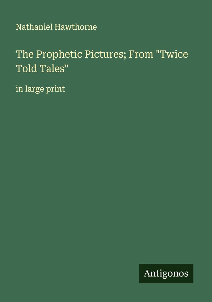 The Prophetic Pictures; From 'Twice Told Tales'