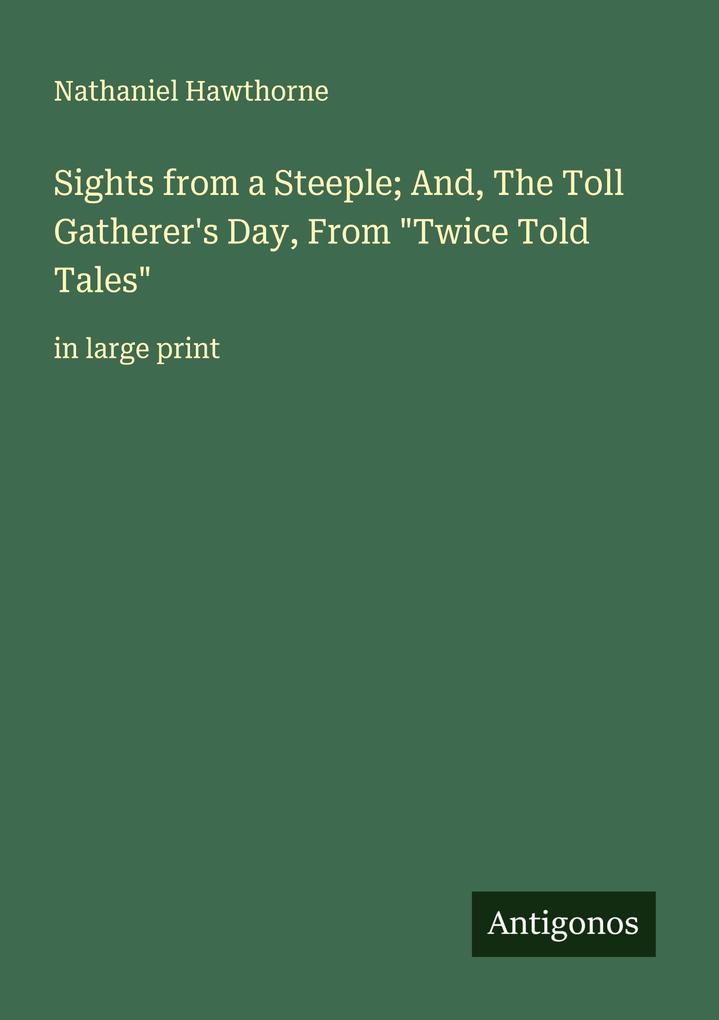 Sights from a Steeple; And The Toll Gatherer's Day From 'Twice Told Tales'