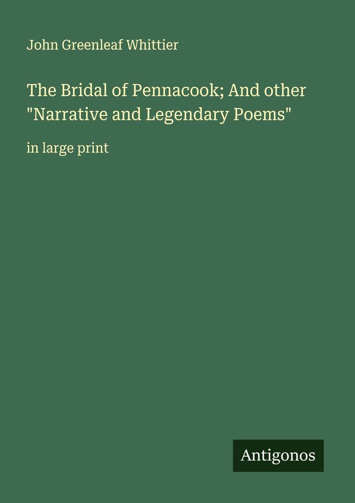 The Bridal of Pennacook; And other 'Narrative and Legendary Poems'