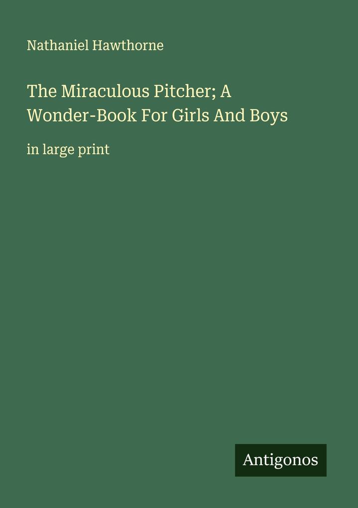 The Miraculous Pitcher; A Wonder-Book For Girls And Boys