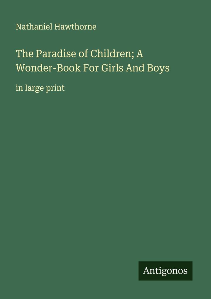 The Paradise of Children; A Wonder-Book For Girls And Boys