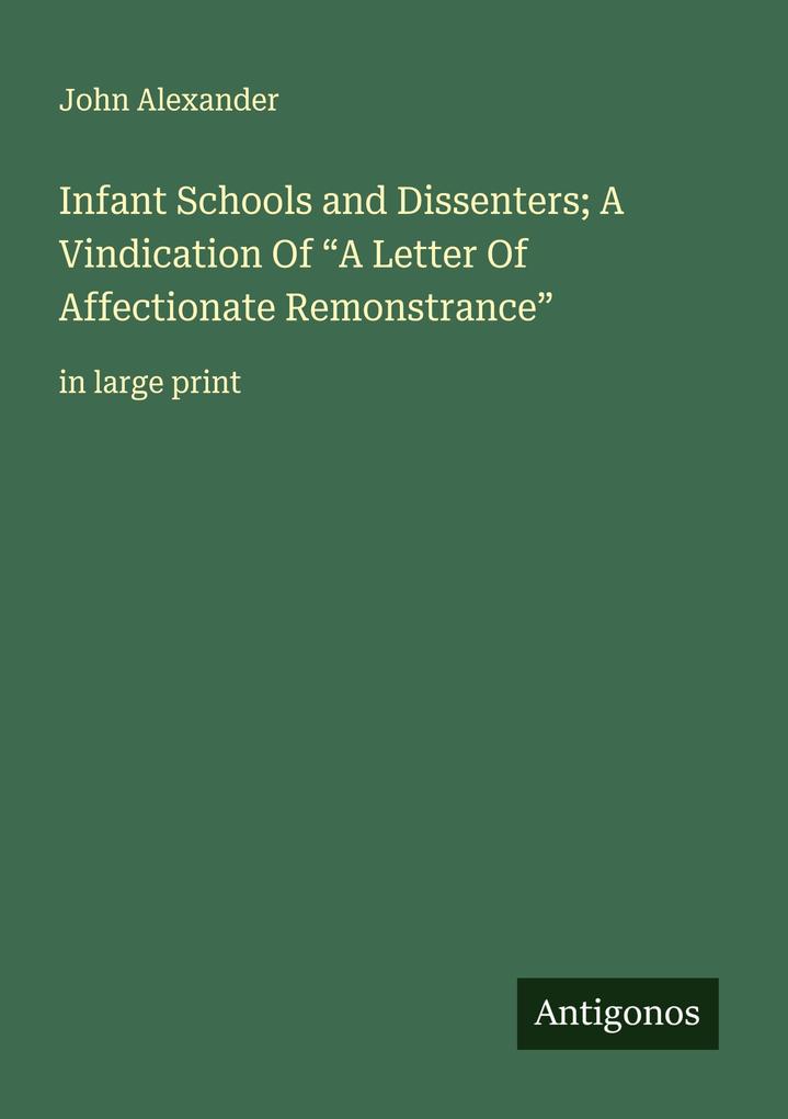 Infant Schools and Dissenters; A Vindication Of 'A Letter Of Affectionate Remonstrance'