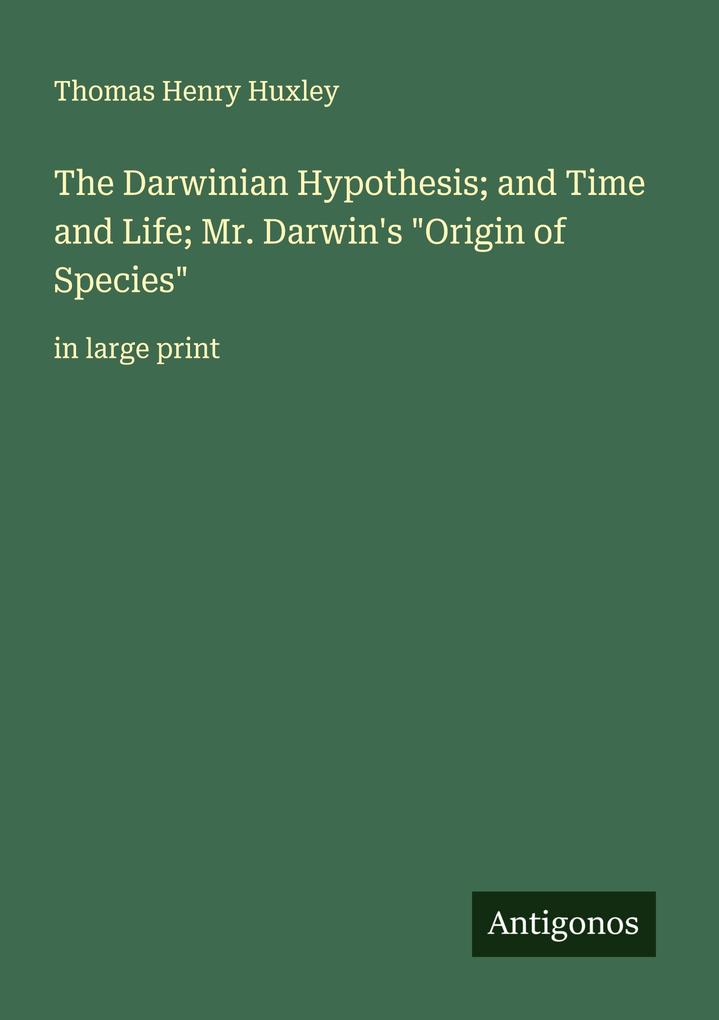 The Darwinian Hypothesis; and Time and Life; Mr. Darwin's 'Origin of Species'