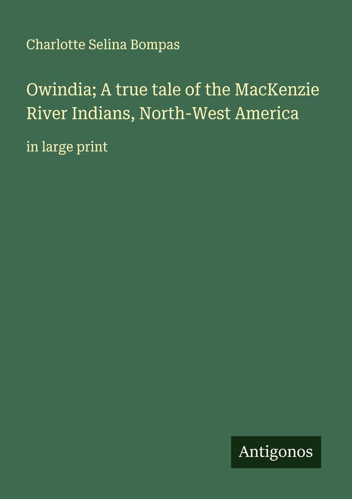 Owindia; A true tale of the MacKenzie River Indians North-West America