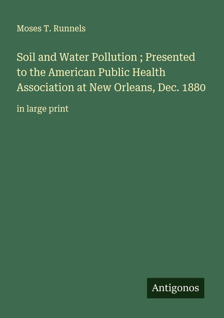 Soil and Water Pollution ; Presented to the American Public Health Association at New Orleans Dec. 1880