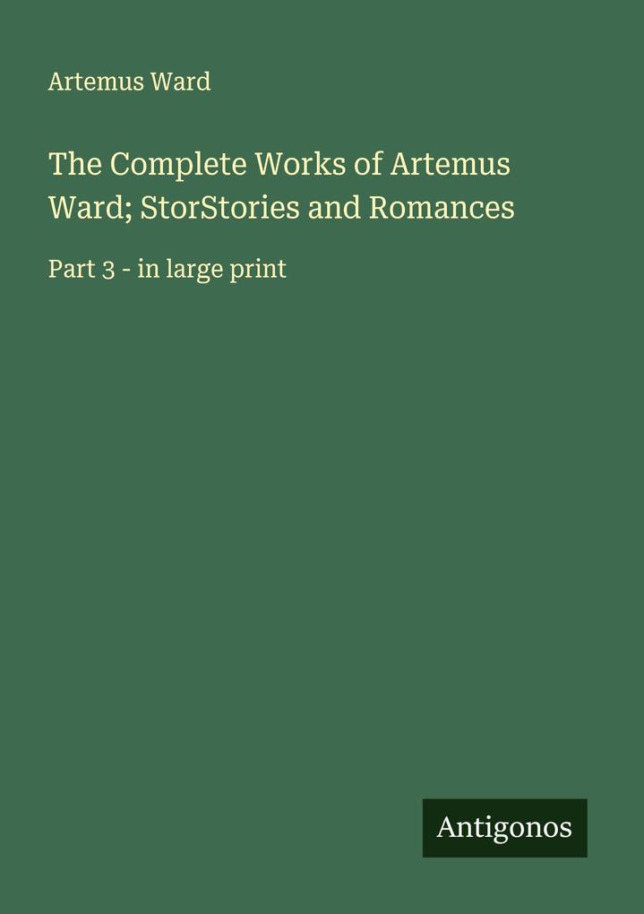 The Complete Works of Artemus Ward; StorStories and Romances