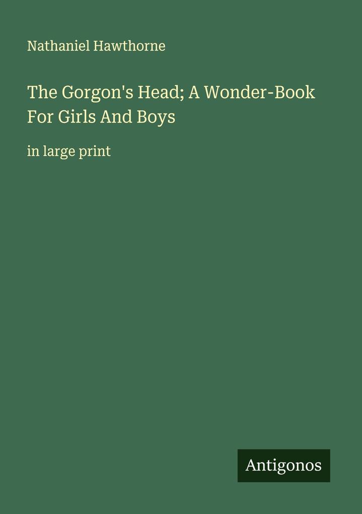 The Gorgon's Head; A Wonder-Book For Girls And Boys