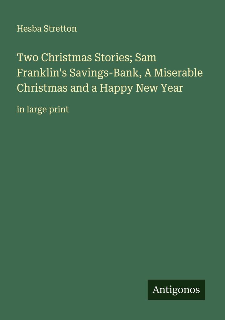 Two Christmas Stories; Sam Franklin's Savings-Bank A Miserable Christmas and a Happy New Year