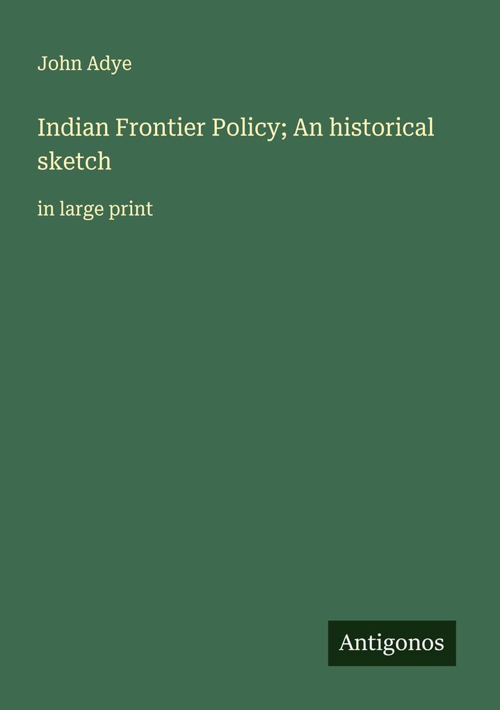 Indian Frontier Policy; An historical sketch