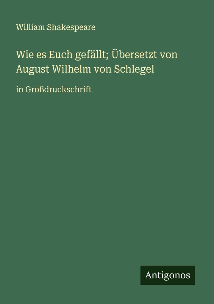 Wie es Euch gefällt; Übersetzt von August Wilhelm von Schlegel