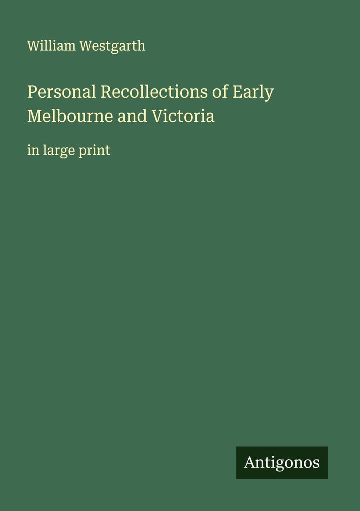 Personal Recollections of Early Melbourne and Victoria