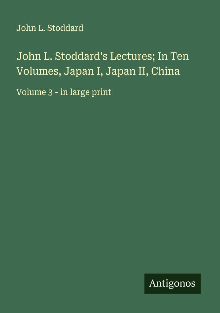 John L. Stoddard's Lectures; In Ten Volumes Japan I Japan II China