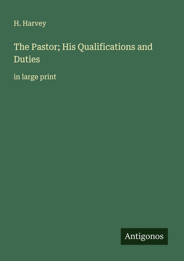 The Pastor; His Qualifications and Duties