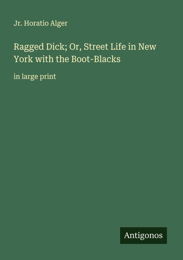 Ragged Dick; Or Street Life in New York with the Boot-Blacks