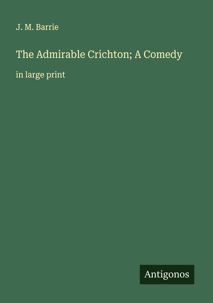 The Admirable Crichton; A Comedy